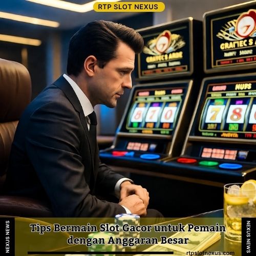 Tips Bermain Slot Gacor untuk Pemain dengan Anggaran Besar