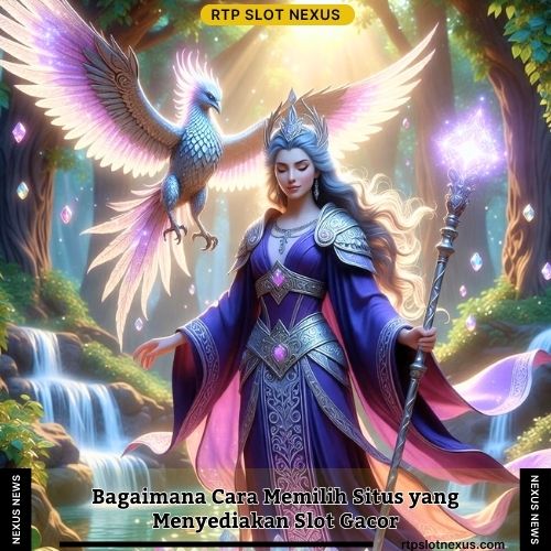 Bagaimana Cara Memilih Situs yang Menyediakan Slot Gacor